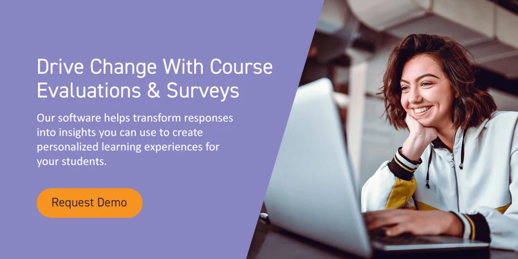 Request a demo of Course Evaluations & Surveys and turn your student feedback into actionable insights.