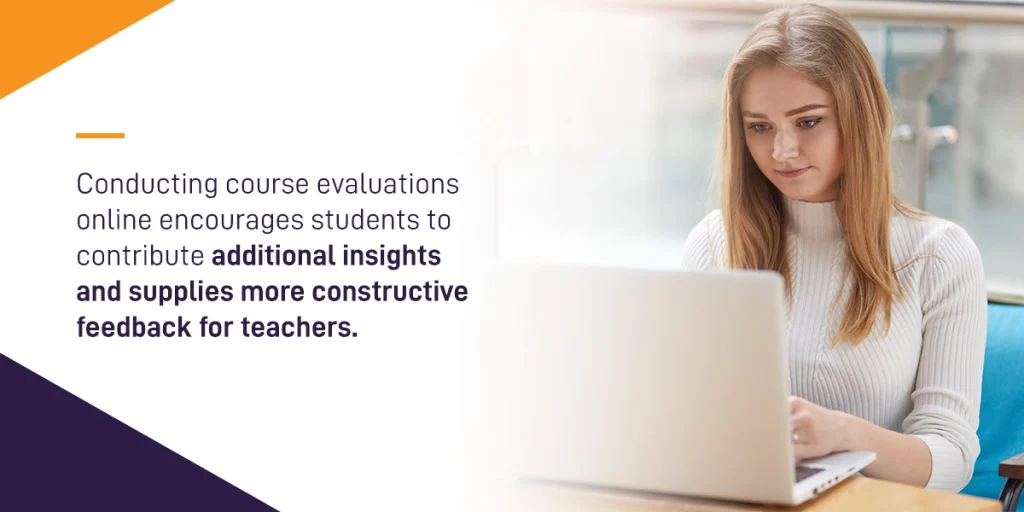 conducting course evaluations online encourages students to contribute additional insights and supplies more constructive feedback for teachers