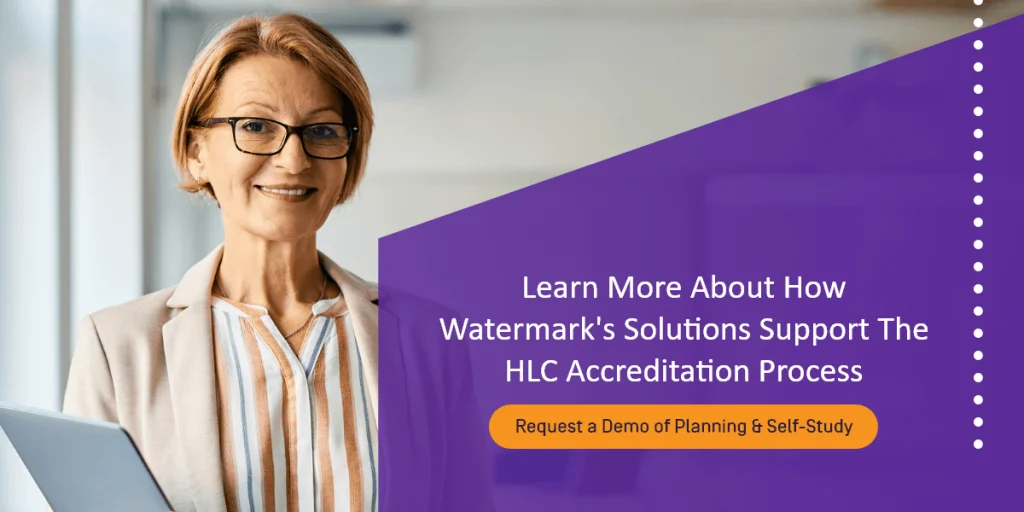 Learn more about how Watermark's solutions support the HLC accreditation process. Request a Demo of Planning & Self-Study